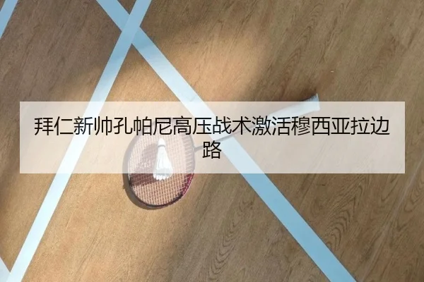 拜仁新帅孔帕尼高压战术激活穆西亚拉边路
